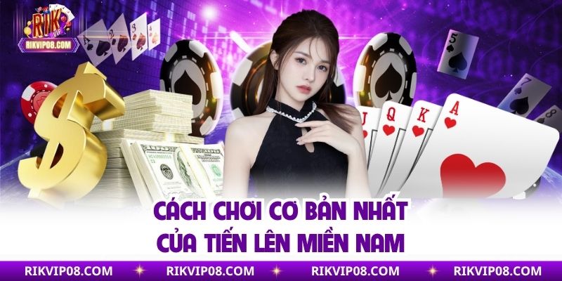 Cách chơi cơ bản nhất của tiến lên miền Nam