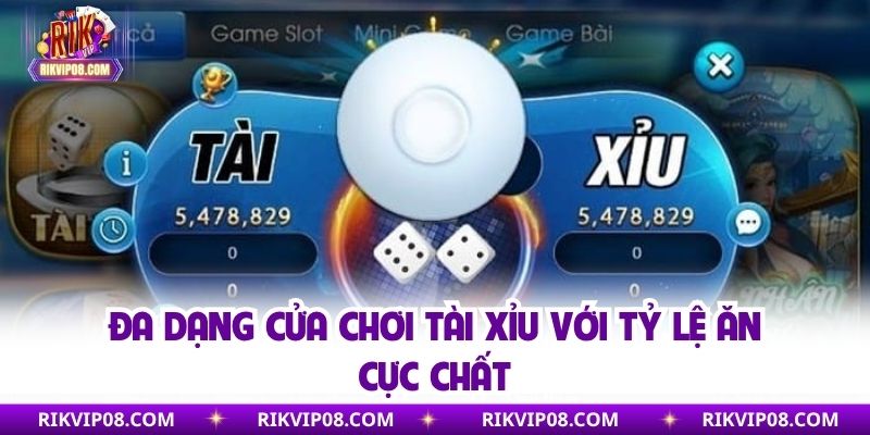 Đa dạng cửa chơi tài xỉu với tỷ lệ ăn cực chất