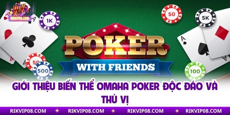 Giới thiệu biến thể Omaha Poker độc đáo và thú vị