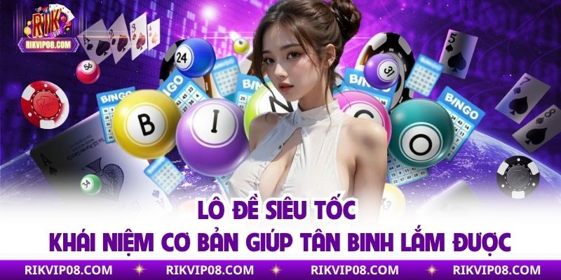Tổng quan về lô đề siêu tốc khái niệm cơ bản