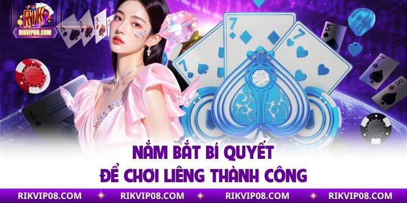 Nắm bắt bí quyết để chơi Liêng thành công