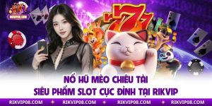Nổ Hũ Mèo Chiêu Tài - Siêu Phẩm Slot Cực Đỉnh Tại Rikvip