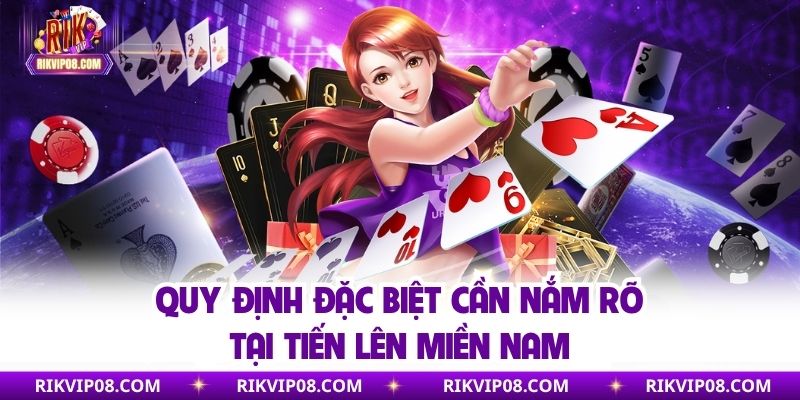 Quy định đặc biệt cần nắm rõ tại tiến lên miền Nam