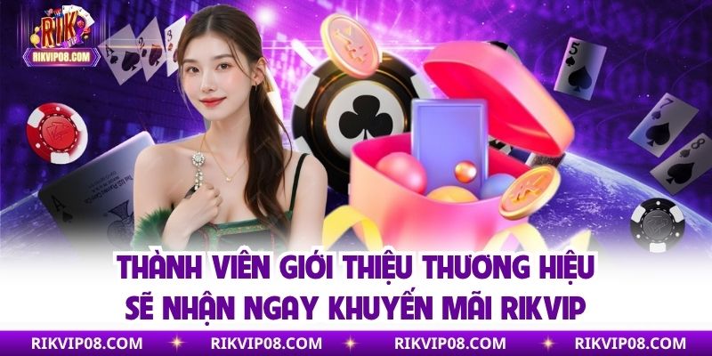 Thành viên giới thiệu thương hiệu sẽ nhận ngay khuyến mãi RIKVIP